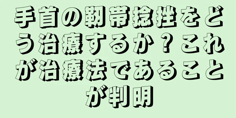 手首の靭帯捻挫をどう治療するか？これが治療法であることが判明