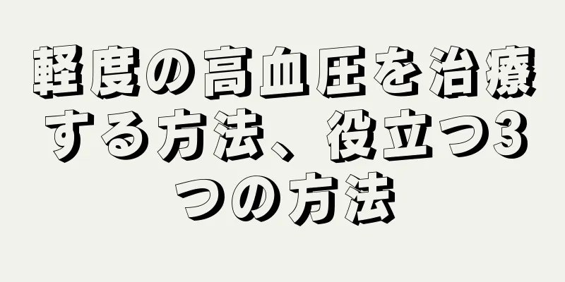 軽度の高血圧を治療する方法、役立つ3つの方法