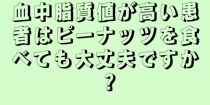 血中脂質値が高い患者はピーナッツを食べても大丈夫ですか？