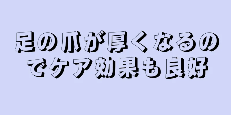 足の爪が厚くなるのでケア効果も良好