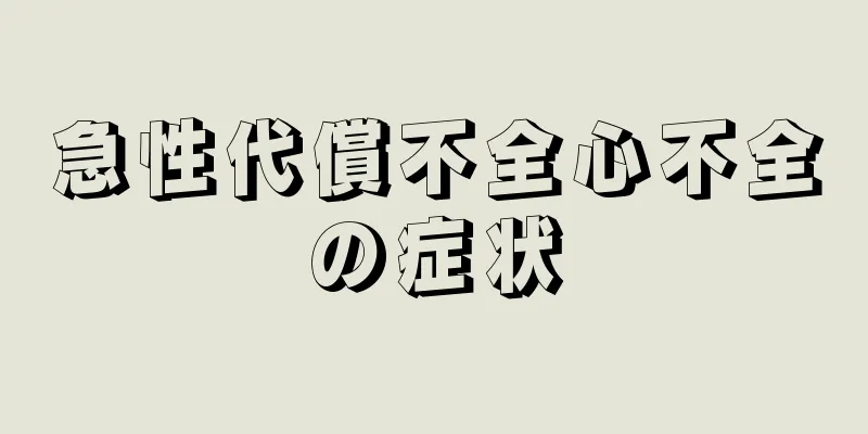 急性代償不全心不全の症状