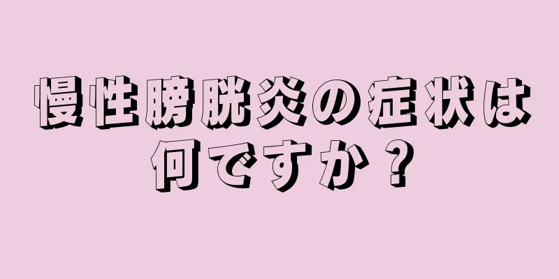 慢性膀胱炎の症状は何ですか？