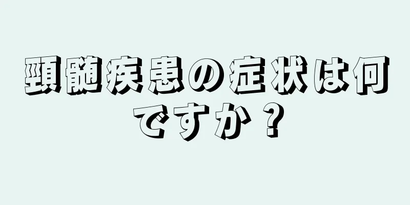 頸髄疾患の症状は何ですか？