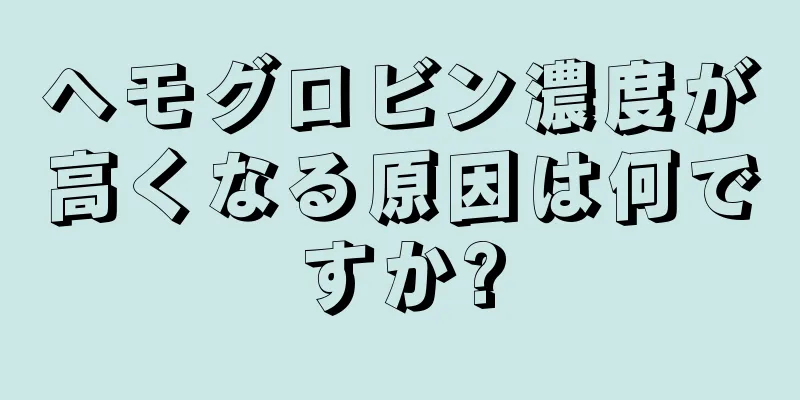 ヘモグロビン濃度が高くなる原因は何ですか?