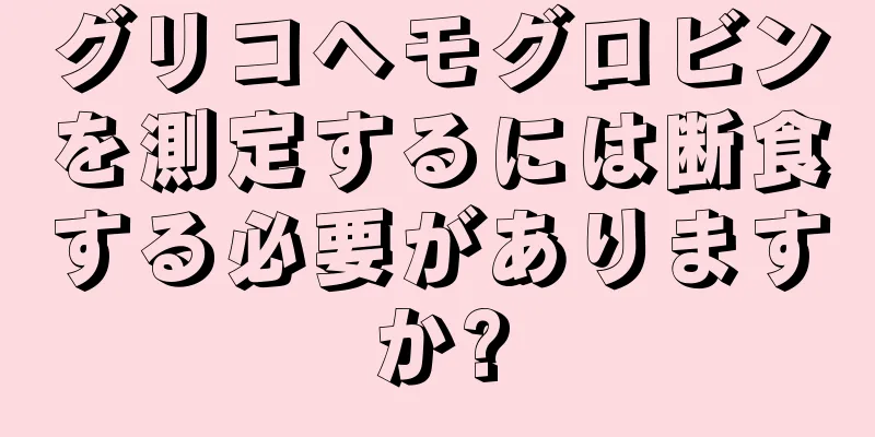 グリコヘモグロビンを測定するには断食する必要がありますか?