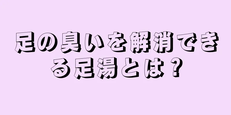 足の臭いを解消できる足湯とは？