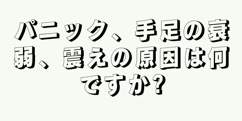 パニック、手足の衰弱、震えの原因は何ですか?