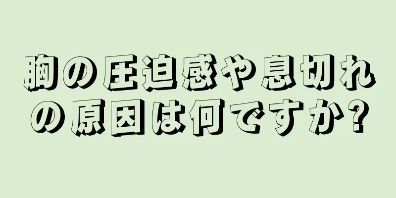 胸の圧迫感や息切れの原因は何ですか?