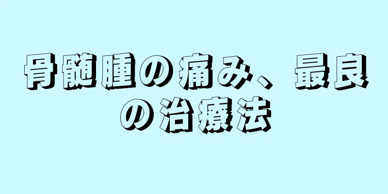 骨髄腫の痛み、最良の治療法