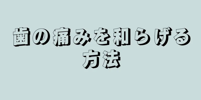 歯の痛みを和らげる方法