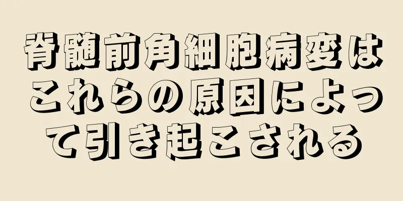 脊髄前角細胞病変はこれらの原因によって引き起こされる