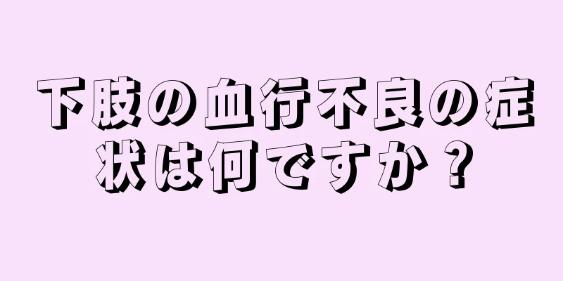 下肢の血行不良の症状は何ですか？