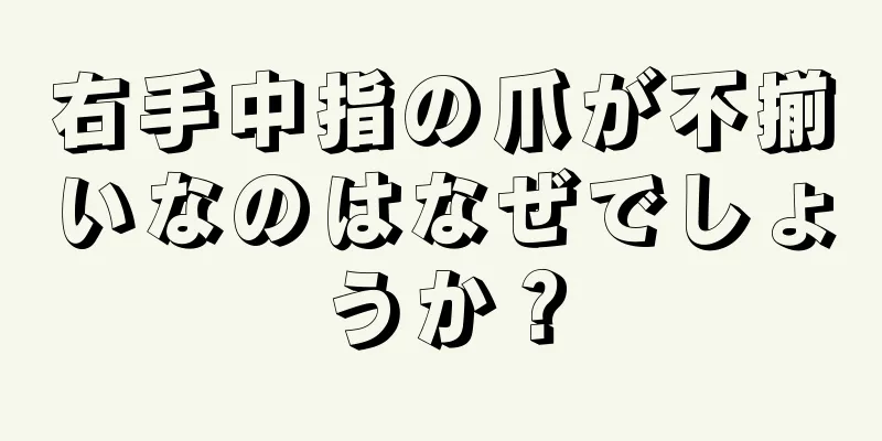 右手中指の爪が不揃いなのはなぜでしょうか？