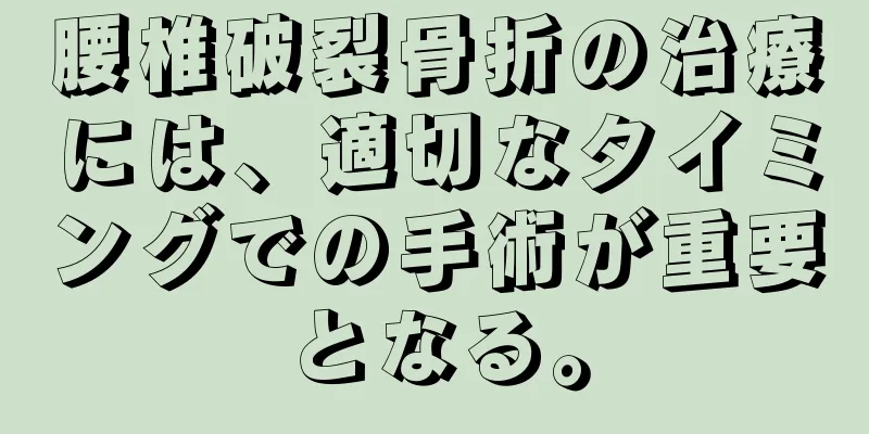 腰椎破裂骨折の治療には、適切なタイミングでの手術が重要となる。