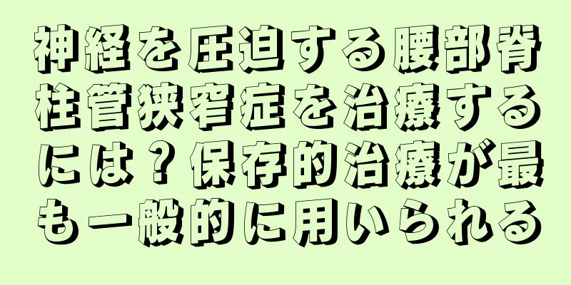 神経を圧迫する腰部脊柱管狭窄症を治療するには？保存的治療が最も一般的に用いられる