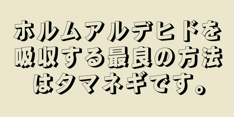 ホルムアルデヒドを吸収する最良の方法はタマネギです。