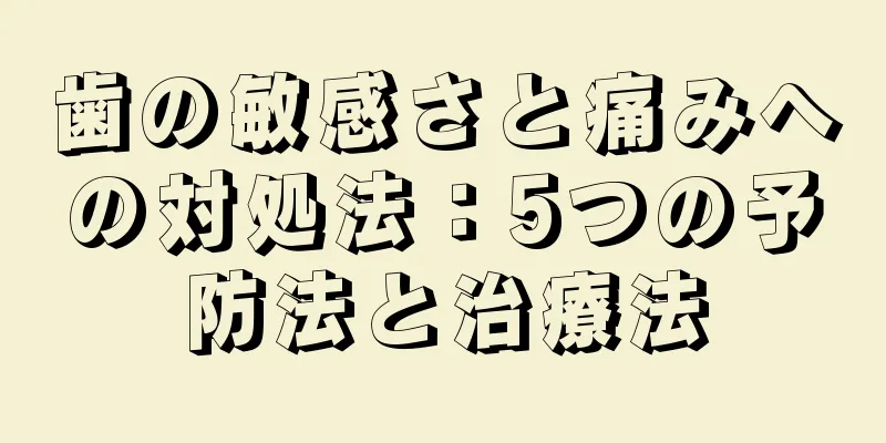 歯の敏感さと痛みへの対処法：5つの予防法と治療法