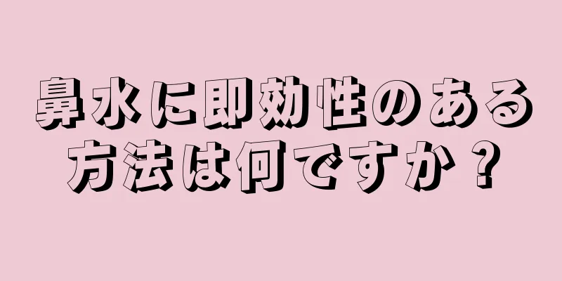 鼻水に即効性のある方法は何ですか？