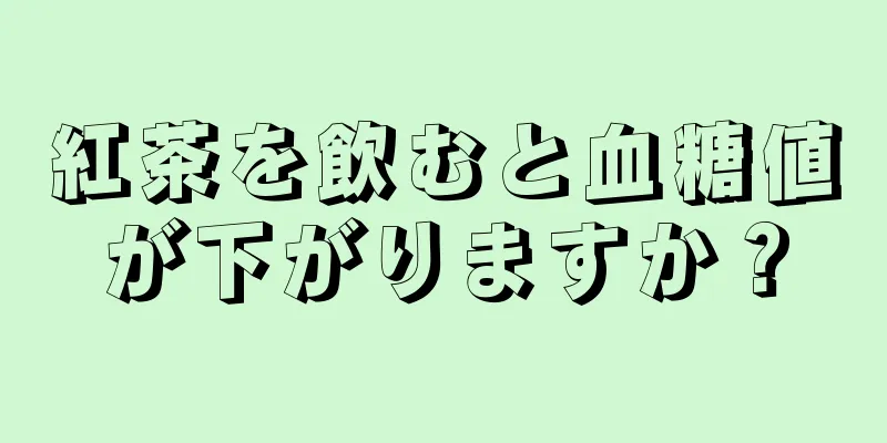 紅茶を飲むと血糖値が下がりますか？