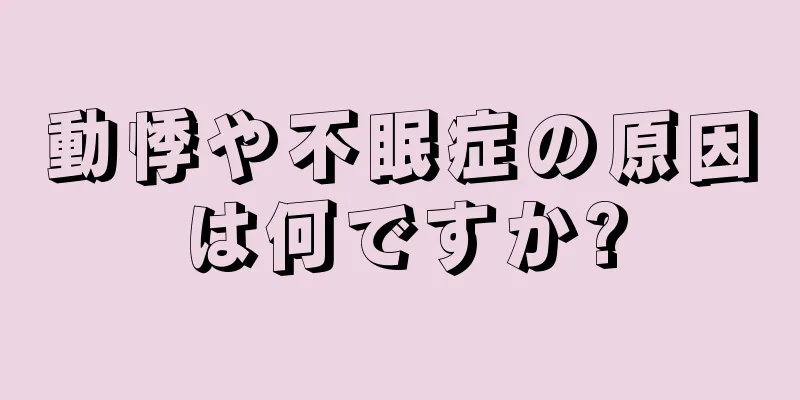 動悸や不眠症の原因は何ですか?