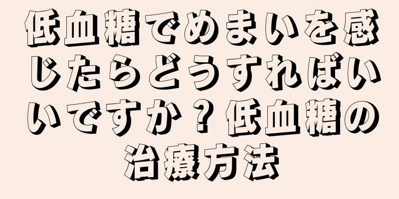 低血糖でめまいを感じたらどうすればいいですか？低血糖の治療方法