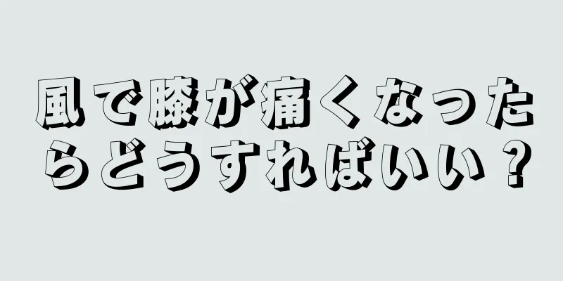 風で膝が痛くなったらどうすればいい？