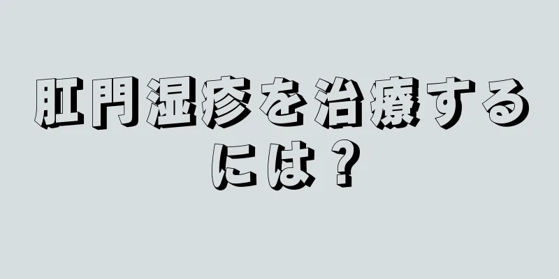 肛門湿疹を治療するには？