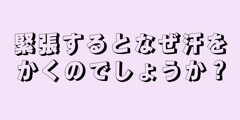 緊張するとなぜ汗をかくのでしょうか？