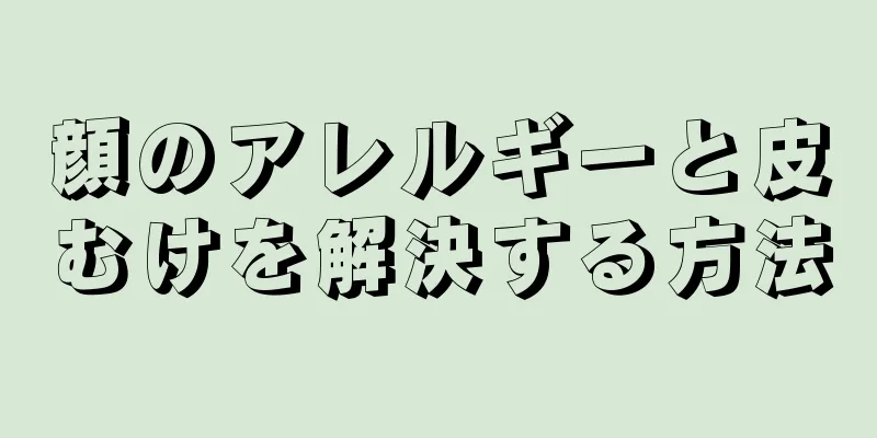 顔のアレルギーと皮むけを解決する方法