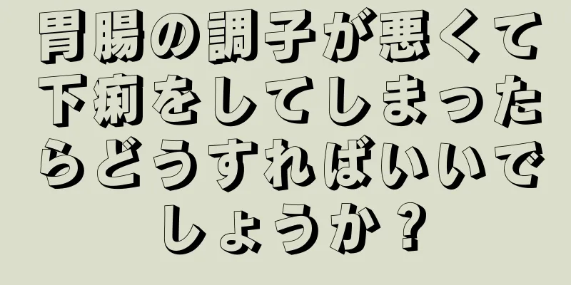 胃腸の調子が悪くて下痢をしてしまったらどうすればいいでしょうか？