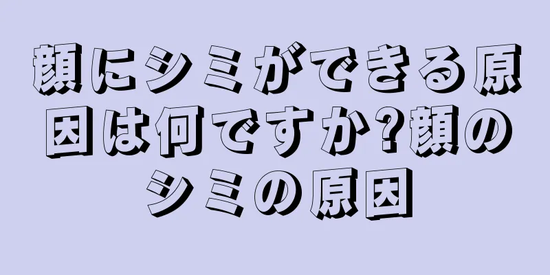 顔にシミができる原因は何ですか?顔のシミの原因