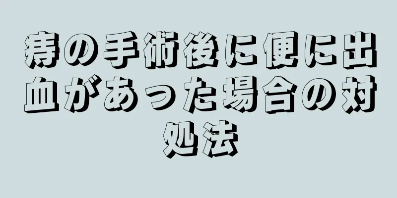 痔の手術後に便に出血があった場合の対処法