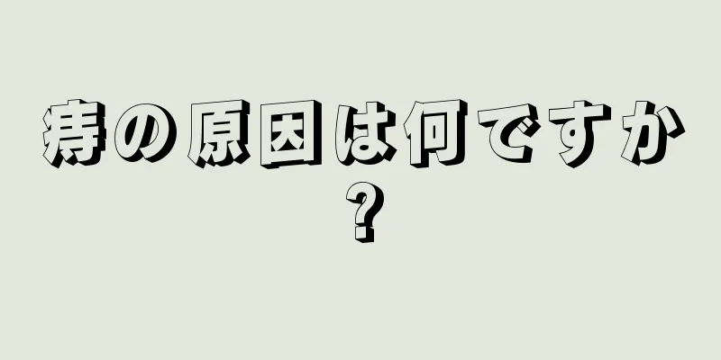 痔の原因は何ですか?