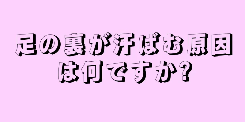 足の裏が汗ばむ原因は何ですか?