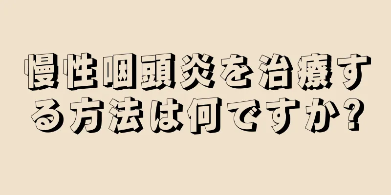 慢性咽頭炎を治療する方法は何ですか?