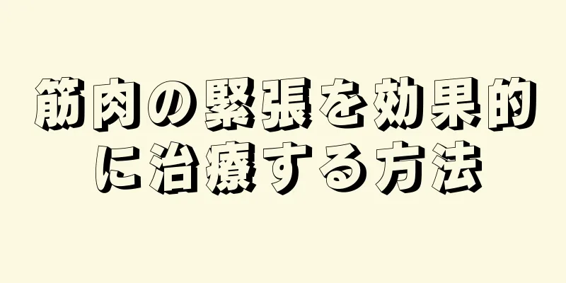 筋肉の緊張を効果的に治療する方法