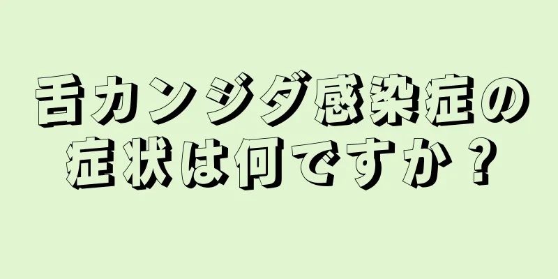 舌カンジダ感染症の症状は何ですか？