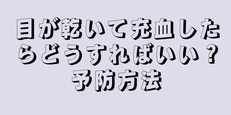 目が乾いて充血したらどうすればいい？予防方法