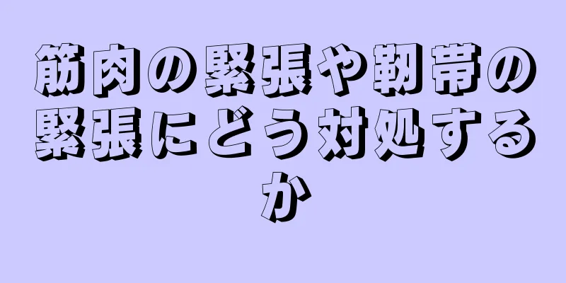 筋肉の緊張や靭帯の緊張にどう対処するか