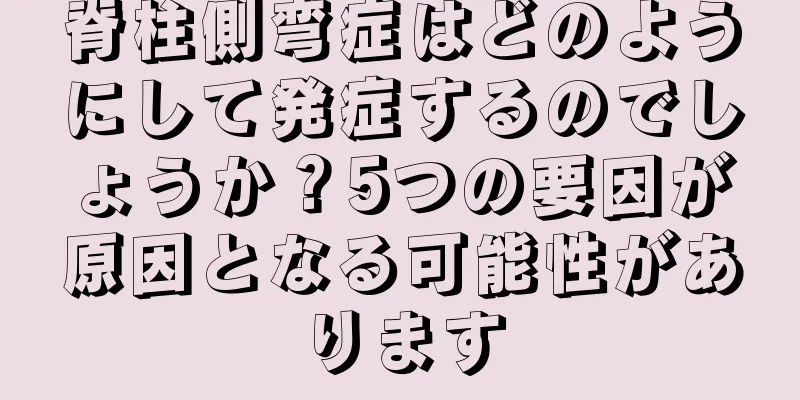 脊柱側弯症はどのようにして発症するのでしょうか？5つの要因が原因となる可能性があります