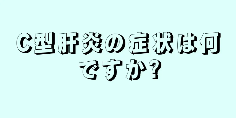 C型肝炎の症状は何ですか?