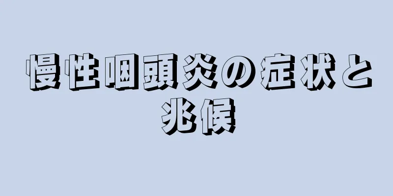 慢性咽頭炎の症状と兆候