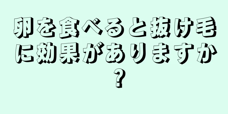 卵を食べると抜け毛に効果がありますか？