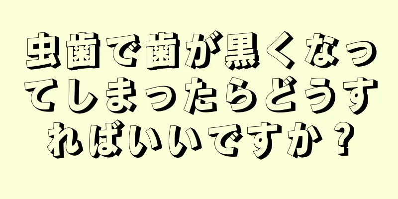 虫歯で歯が黒くなってしまったらどうすればいいですか？