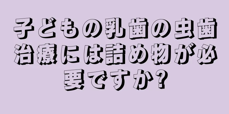 子どもの乳歯の虫歯治療には詰め物が必要ですか?