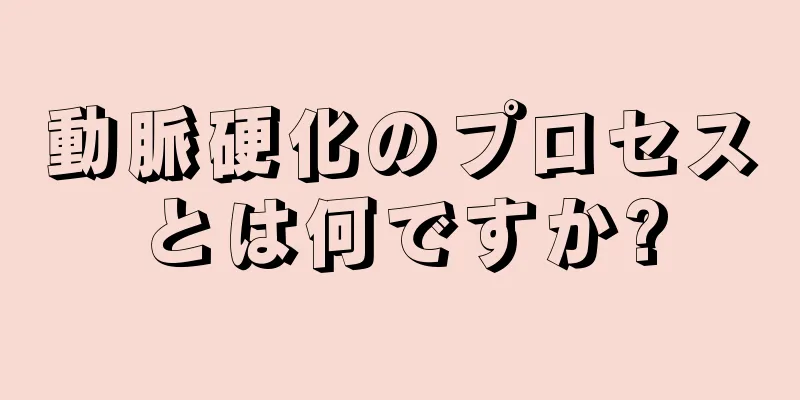 動脈硬化のプロセスとは何ですか?