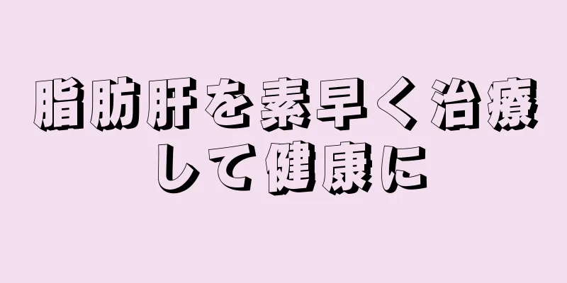 脂肪肝を素早く治療して健康に