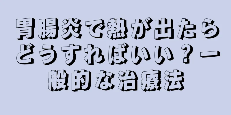 胃腸炎で熱が出たらどうすればいい？一般的な治療法