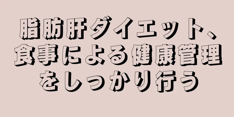 脂肪肝ダイエット、食事による健康管理をしっかり行う