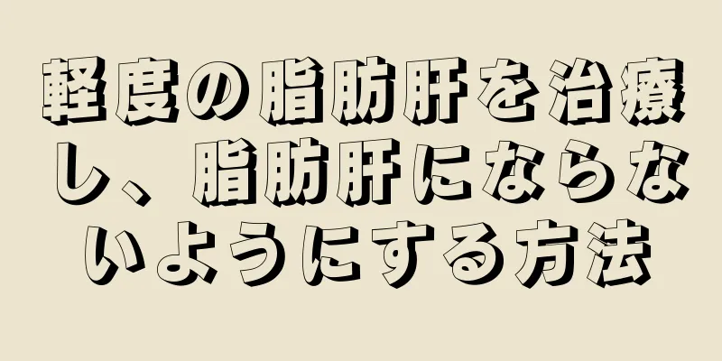 軽度の脂肪肝を治療し、脂肪肝にならないようにする方法